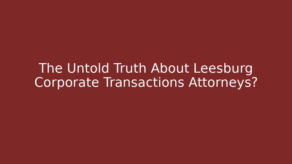 The Untold Truth About Leesburg Corporate Transactions Attorneys?