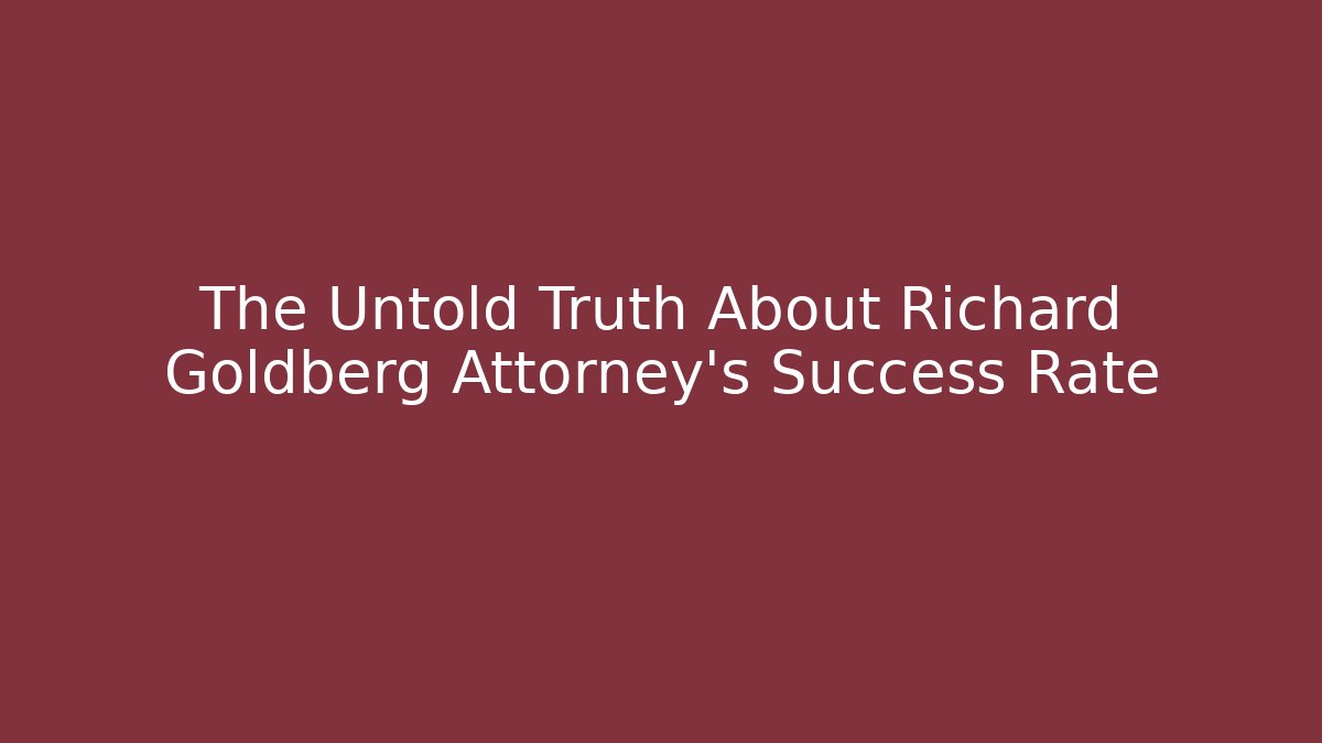 The Untold Truth About Richard Goldberg Attorney's Success Rate