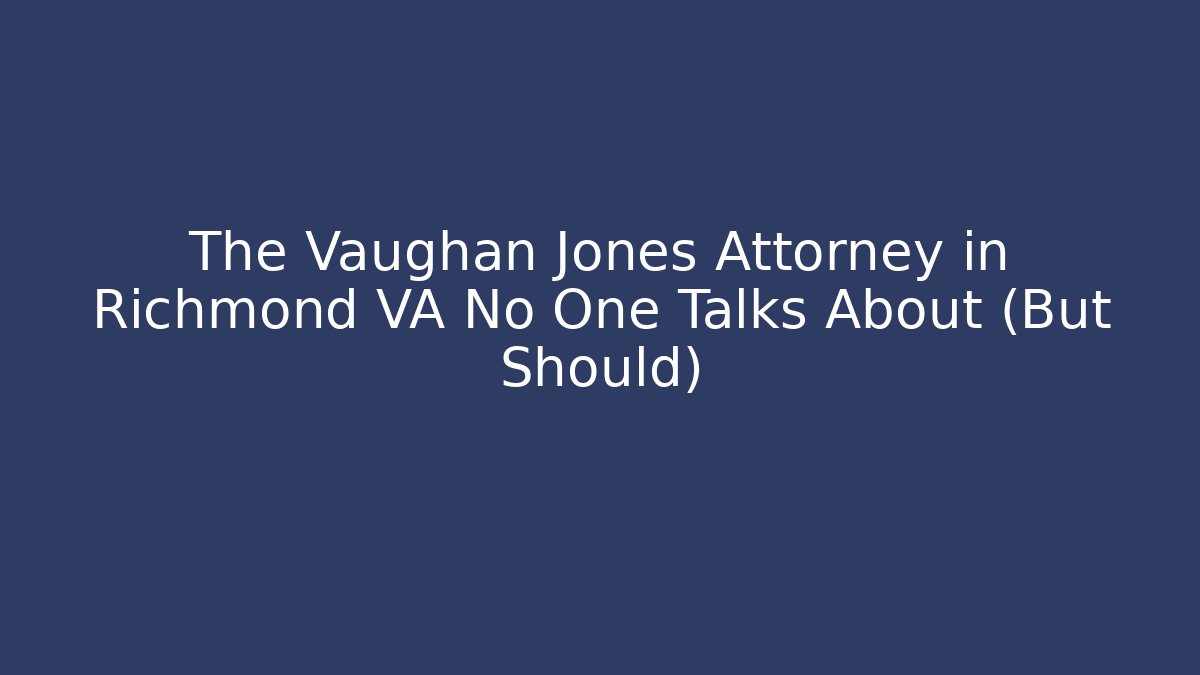 The Vaughan Jones Attorney in Richmond VA No One Talks About (But Should)
