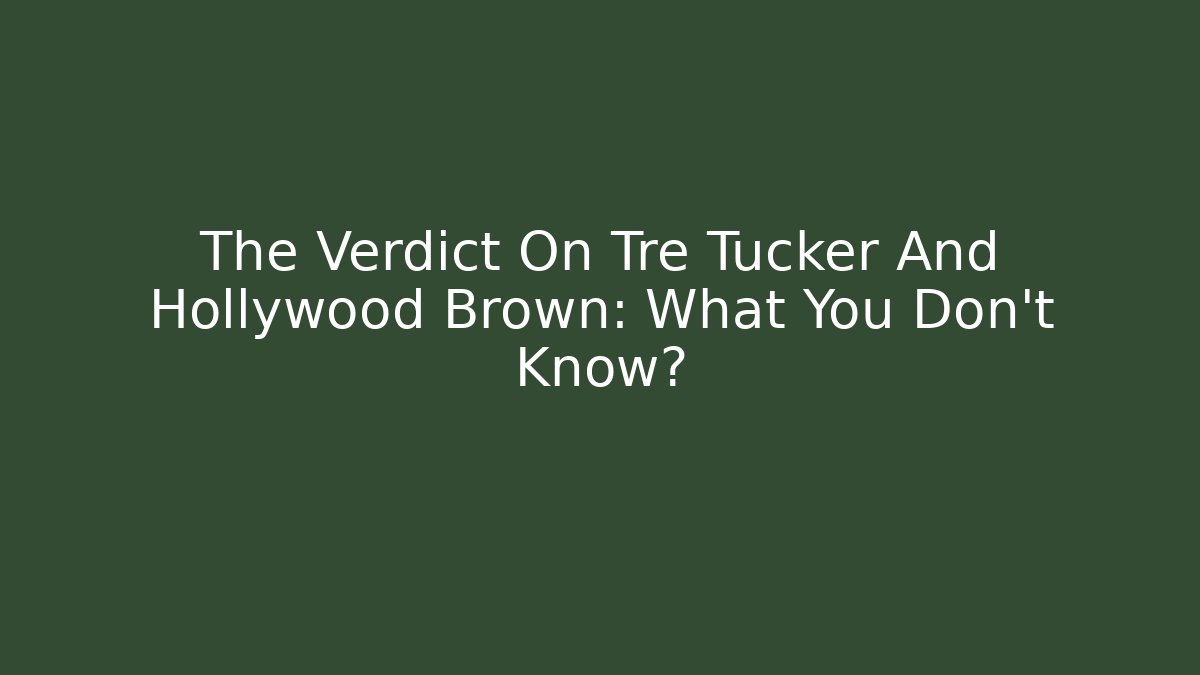 The Verdict On Tre Tucker And Hollywood Brown: What You Don't Know?