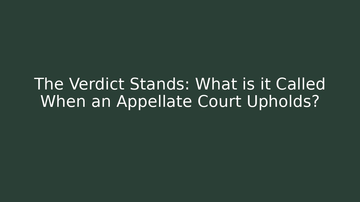 The Verdict Stands: What is it Called When an Appellate Court Upholds?