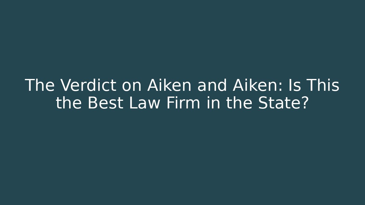 The Verdict on Aiken and Aiken: Is This the Best Law Firm in the State?