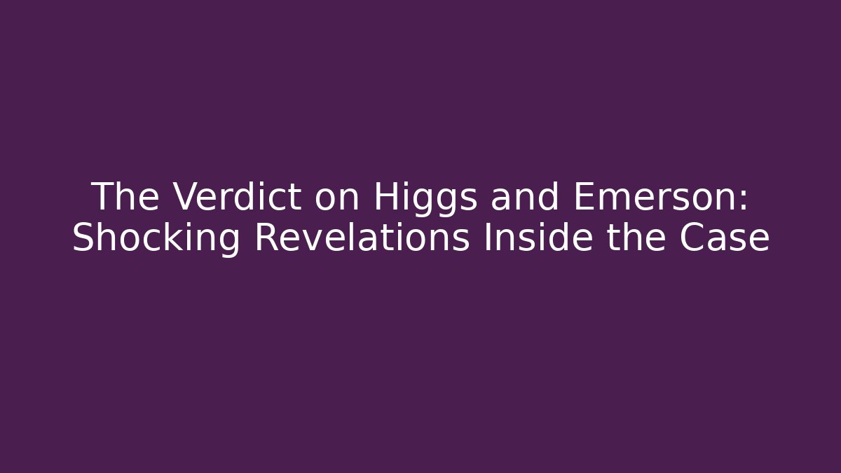 The Verdict on Higgs and Emerson: Shocking Revelations Inside the Case - V Auction