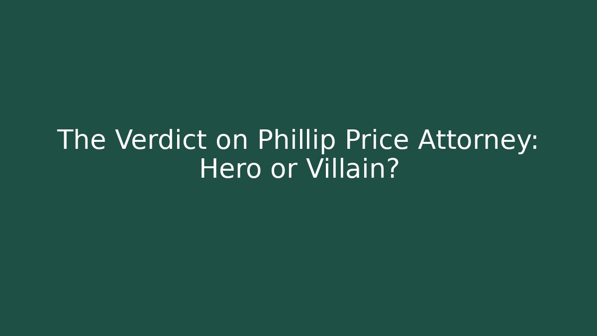 The Verdict on Phillip Price Attorney: Hero or Villain?