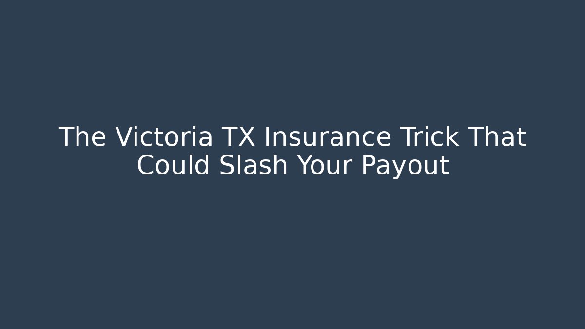 The Victoria TX Insurance Trick That Could Slash Your Payout