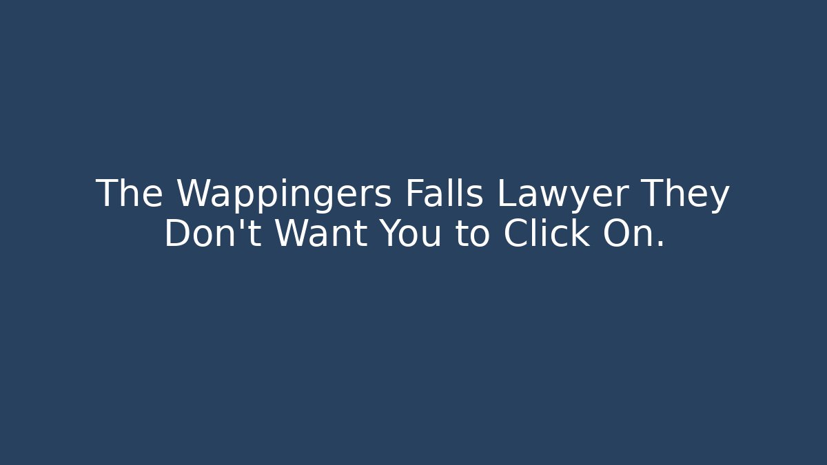 The Wappingers Falls Lawyer They Don't Want You to Click On.