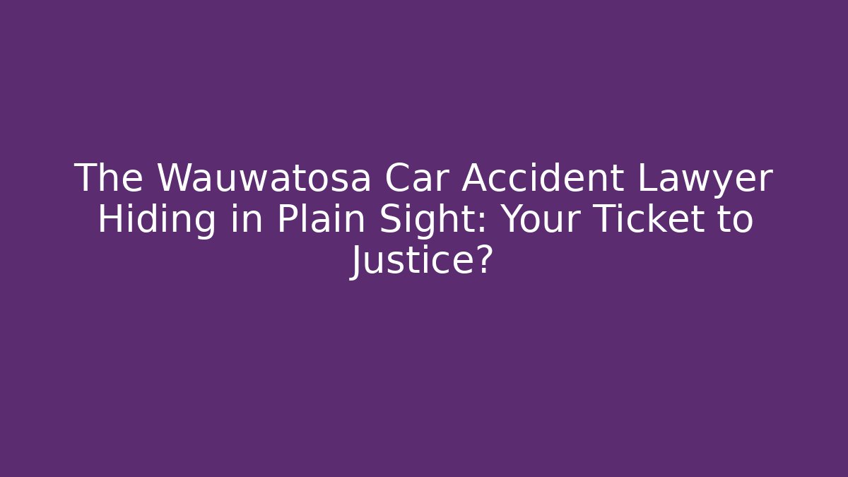 The Wauwatosa Car Accident Lawyer Hiding in Plain Sight: Your Ticket to Justice?