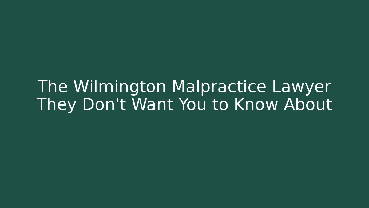 The Wilmingtoń Malpractice Lawyer They Don't Want You to Know About