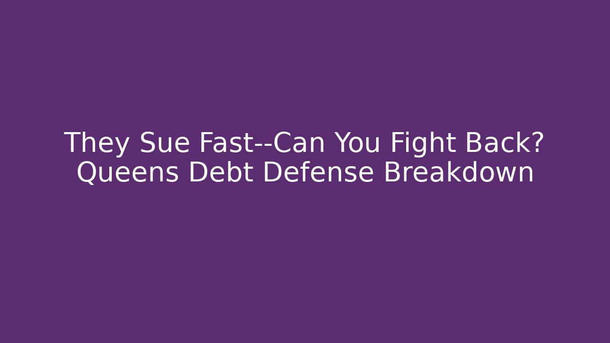 They Sue Fast—Can You Fight Back? Queens Debt Defense Breakdown