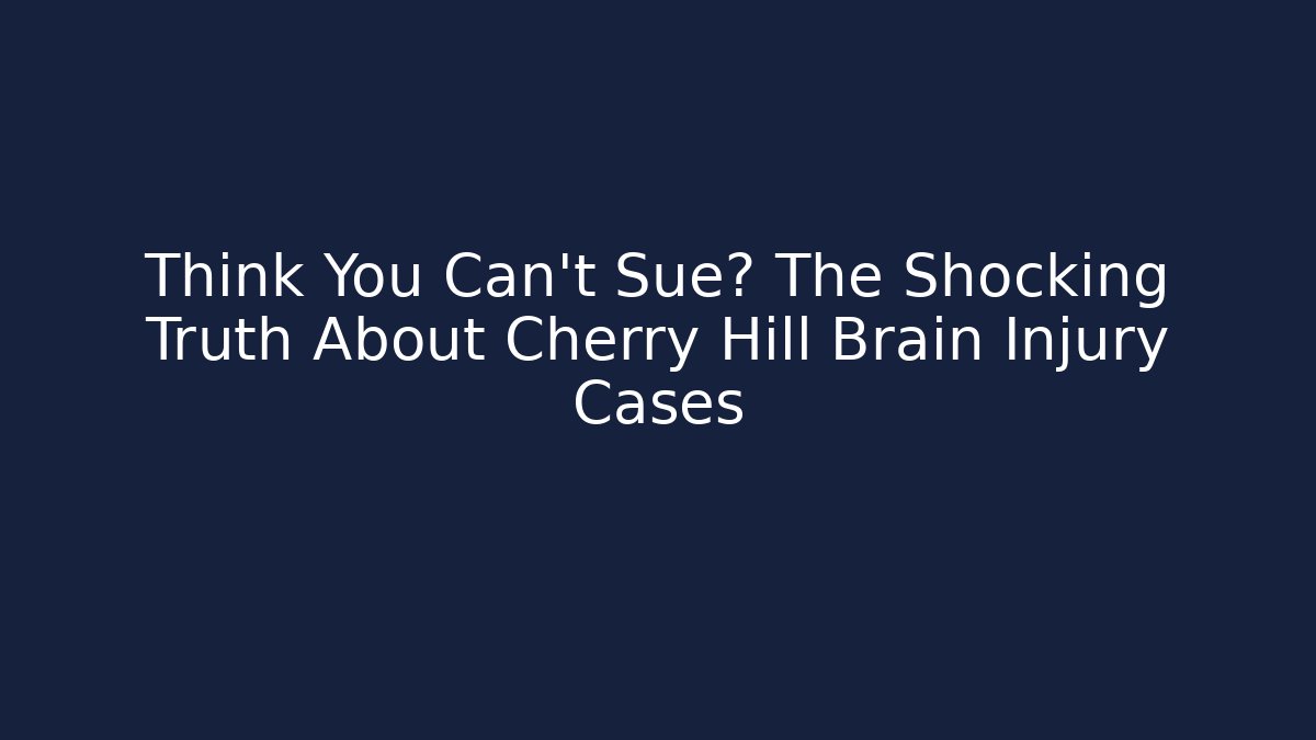 Think You Can't Sue? The Shocking Truth About Cherry Hill Brain Injury Cases - V Auction