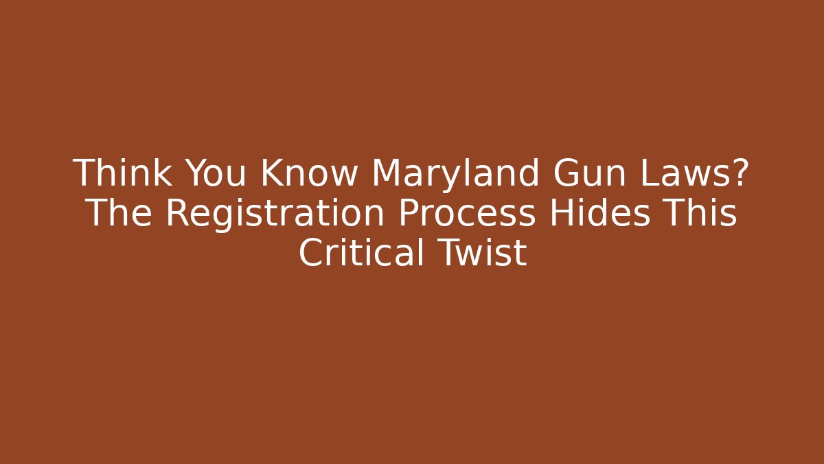 Think You Know Maryland Gun Laws? The Registration Process Hides This Critical Twist