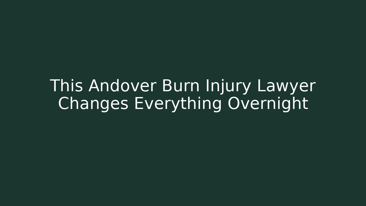 This Andover Burn Injury Lawyer Changes Everything Overnight