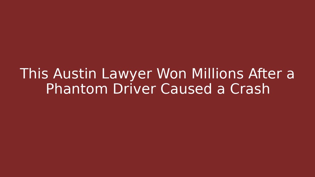 This Austin Lawyer Won Millions After a Phantom Driver Caused a Crash