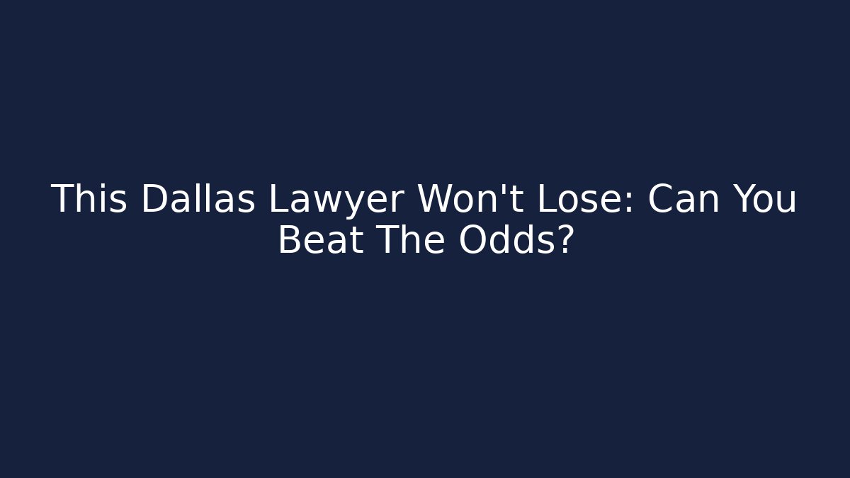 This Dallas Lawyer Won't Lose: Can You Beat The Odds?