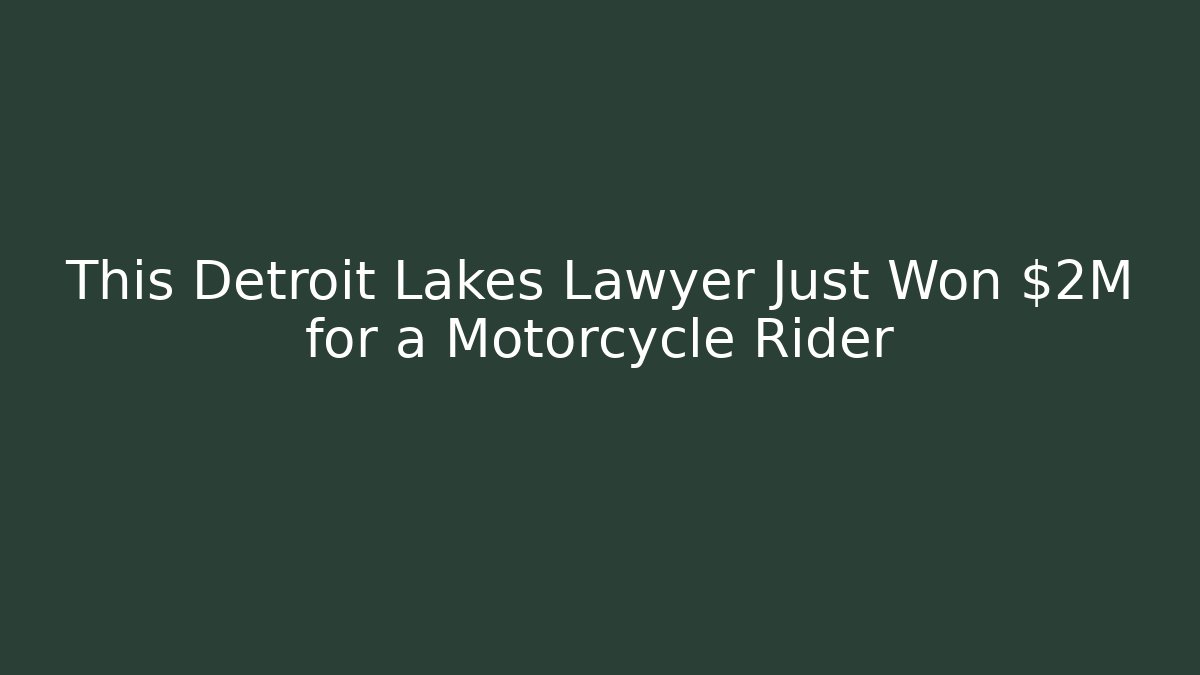 This Detroit Lakes Lawyer Just Won $2M for a Motorcycle Rider