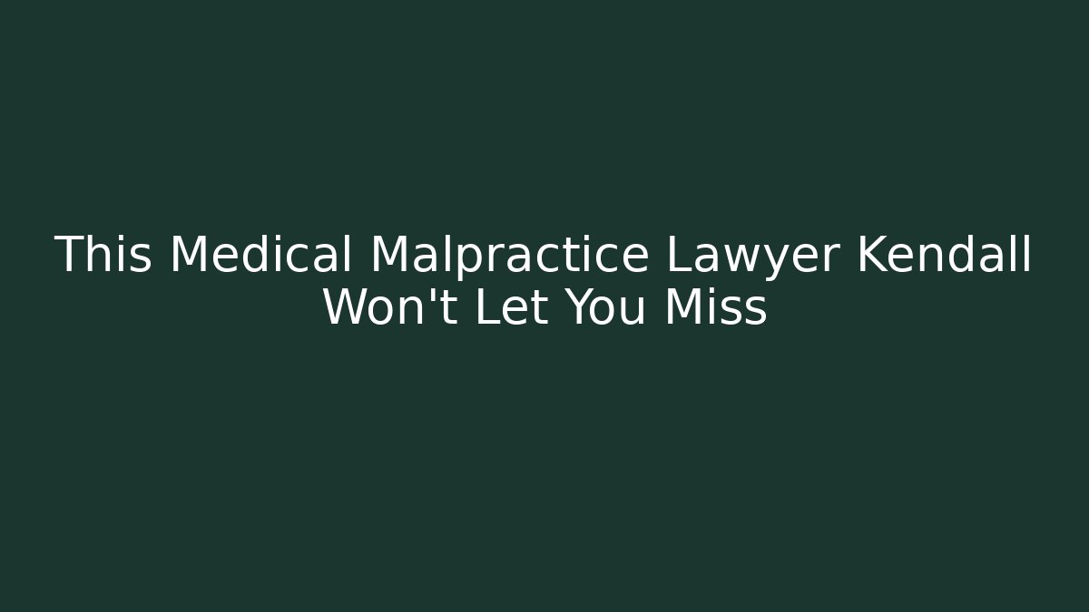 This Medical Malpractice Lawyer Kendall Won't Let You Miss