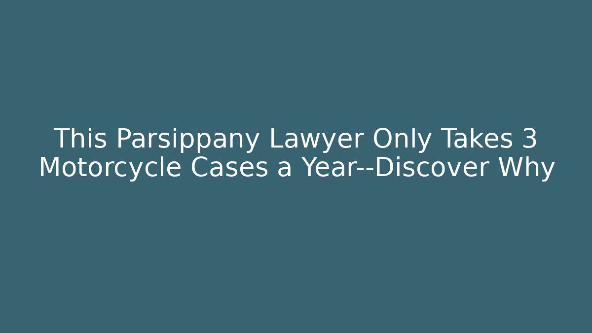This Parsippany Lawyer Only Takes 3 Motorcycle Cases a Year—Discover Why