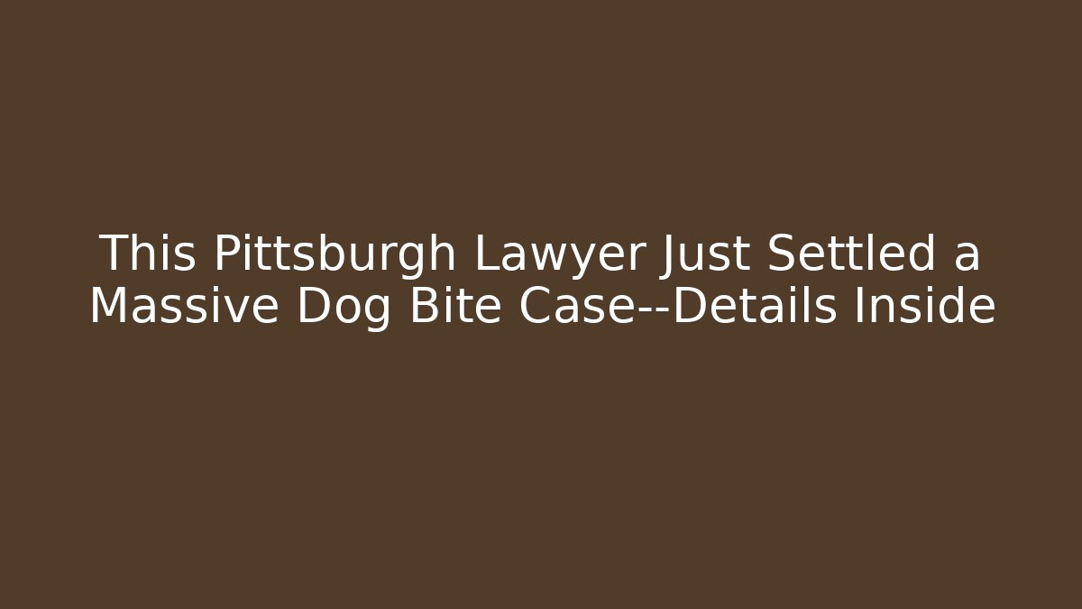 This Pittsburgh Lawyer Just Settled a Massive Dog Bite Case—Details Inside