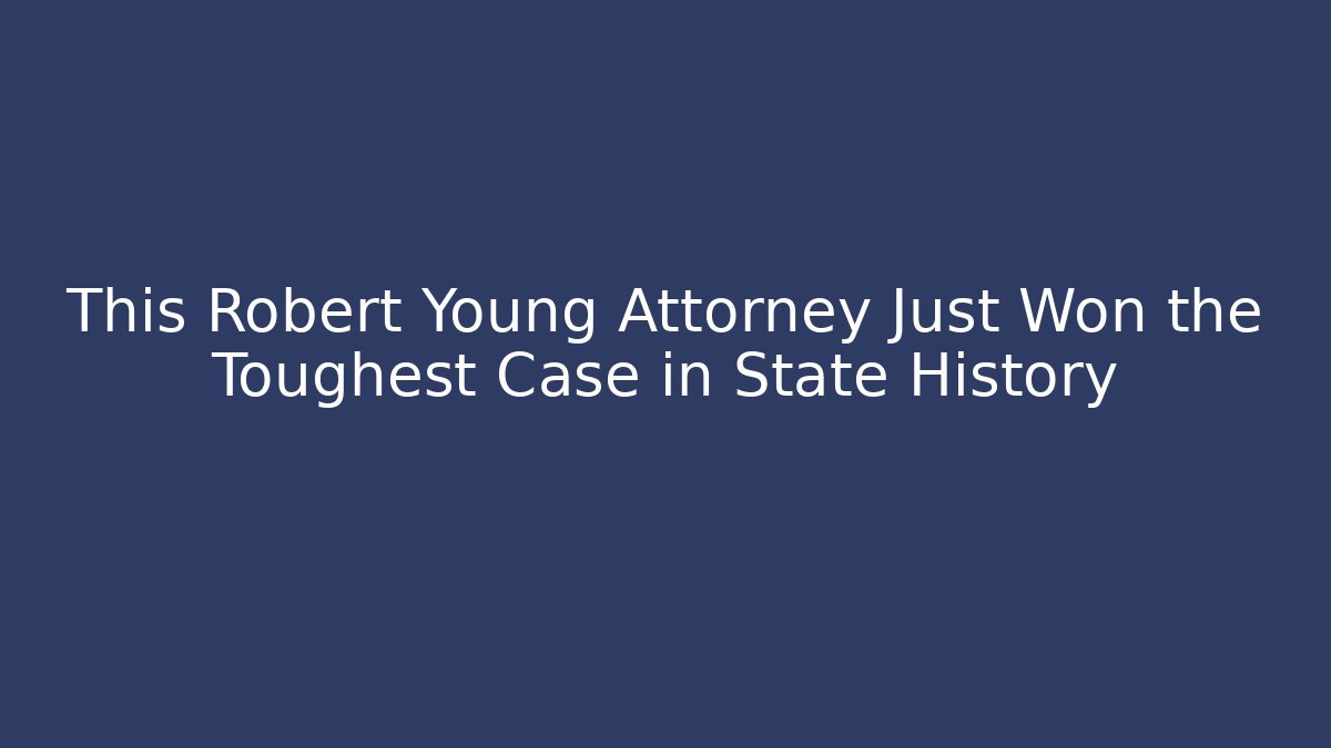 This Robert Young Attorney Just Won the Toughest Case in State History - V Auction