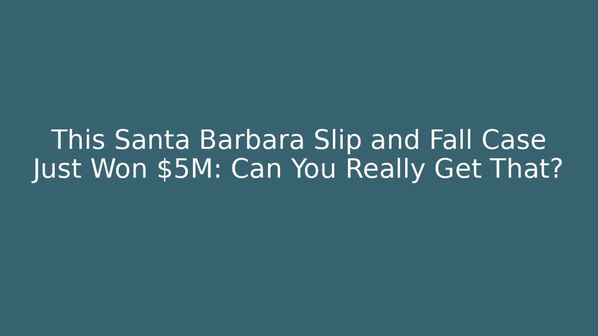 This Santa Barbara Slip and Fall Case Just Won $5M: Can You Really Get That? - V Auction