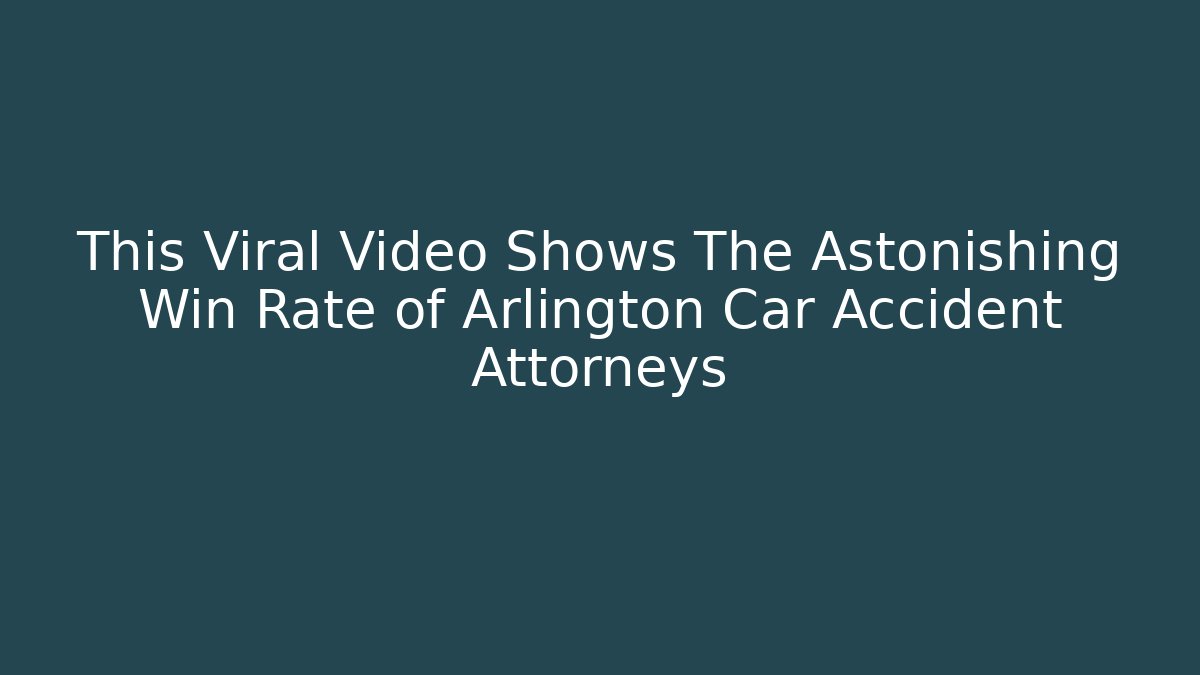 This Viral Video Shows The Astonishing Win Rate of Arlington Car Accident Attorneys