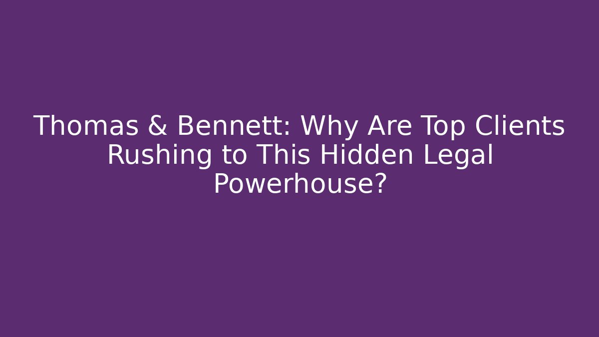 Thomas & Bennett: Why Are Top Clients Rushing to This Hidden Legal Powerhouse?
