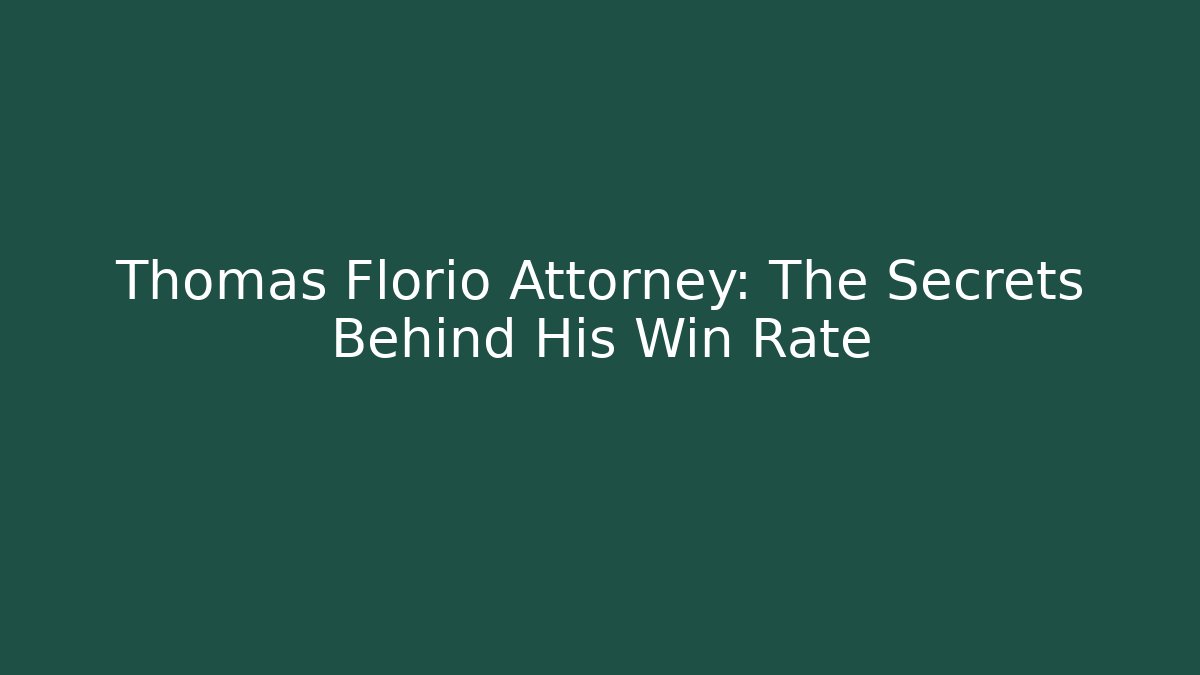 Thomas Florio Attorney: The Secrets Behind His Win Rate