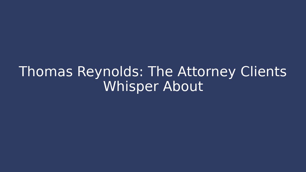 Thomas Reynolds: The Attorney Clients Whisper About - V Auction