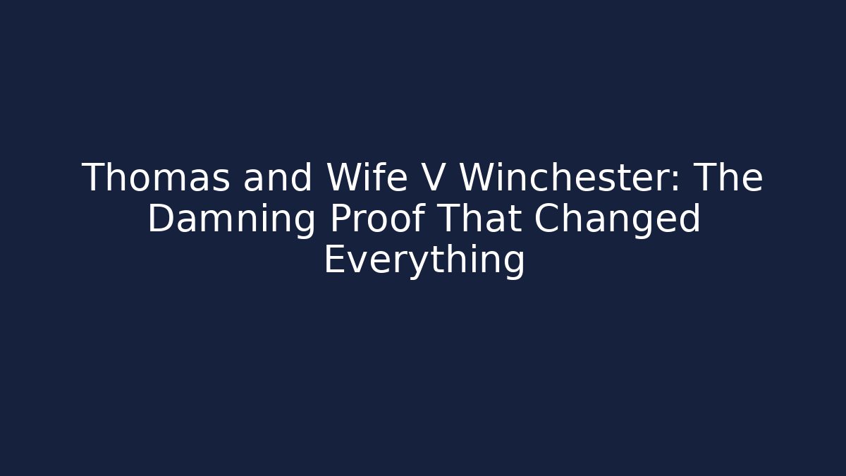 Thomas and Wife V Winchester: The Damning Proof That Changed Everything