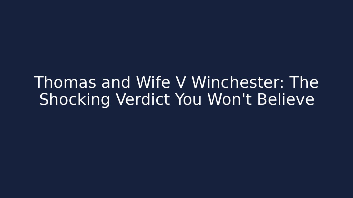 Thomas and Wife V Winchester: The Shocking Verdict You Won't Believe