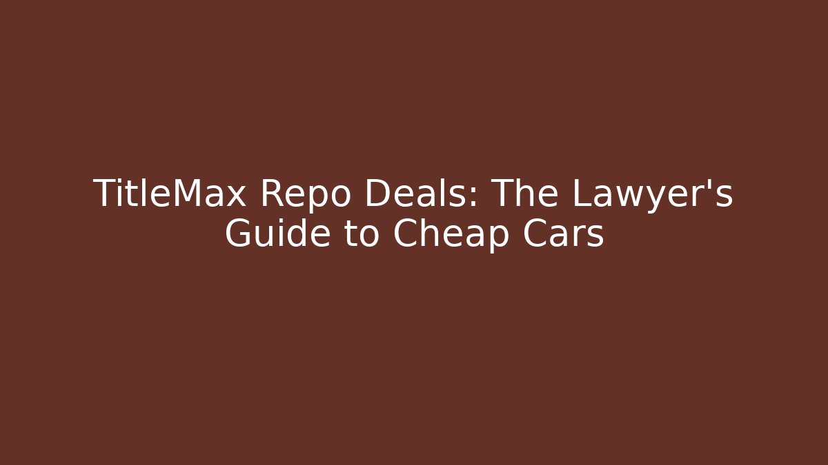 TitleMax Repo Deals: The Lawyer’s Guide to Cheap Cars