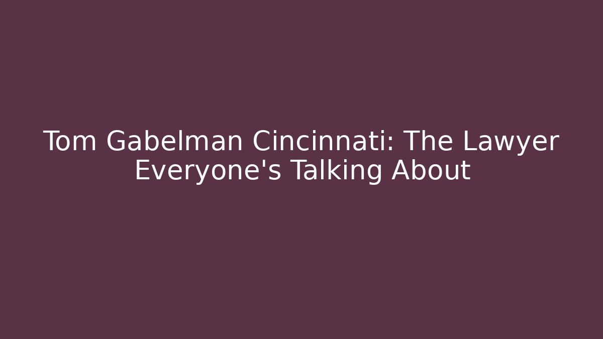 Tom Gabelman Cincinnati: The Lawyer Everyone's Talking About - V Auction