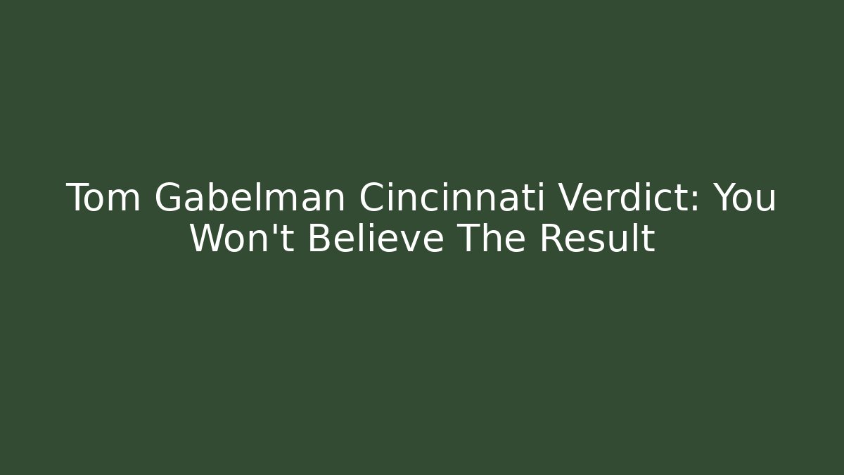 Tom Gabelman Cincinnati Verdict: You Won't Believe The Result