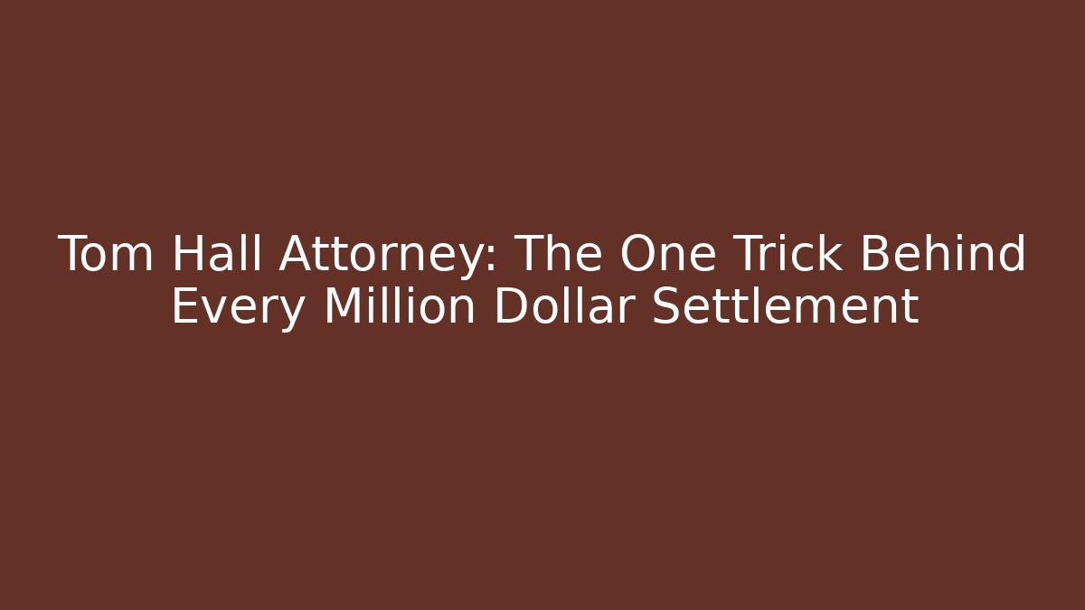 Tom Hall Attorney: The One Trick Behind Every Million Dollar Settlement