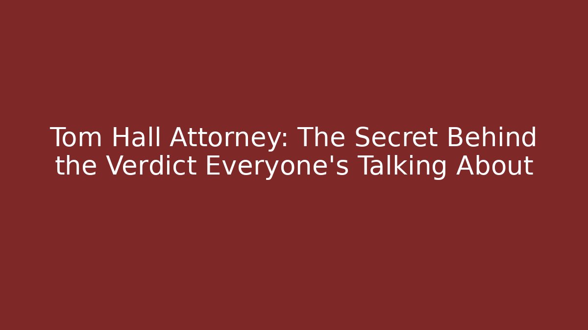 Tom Hall Attorney: The Secret Behind the Verdict Everyone’s Talking About