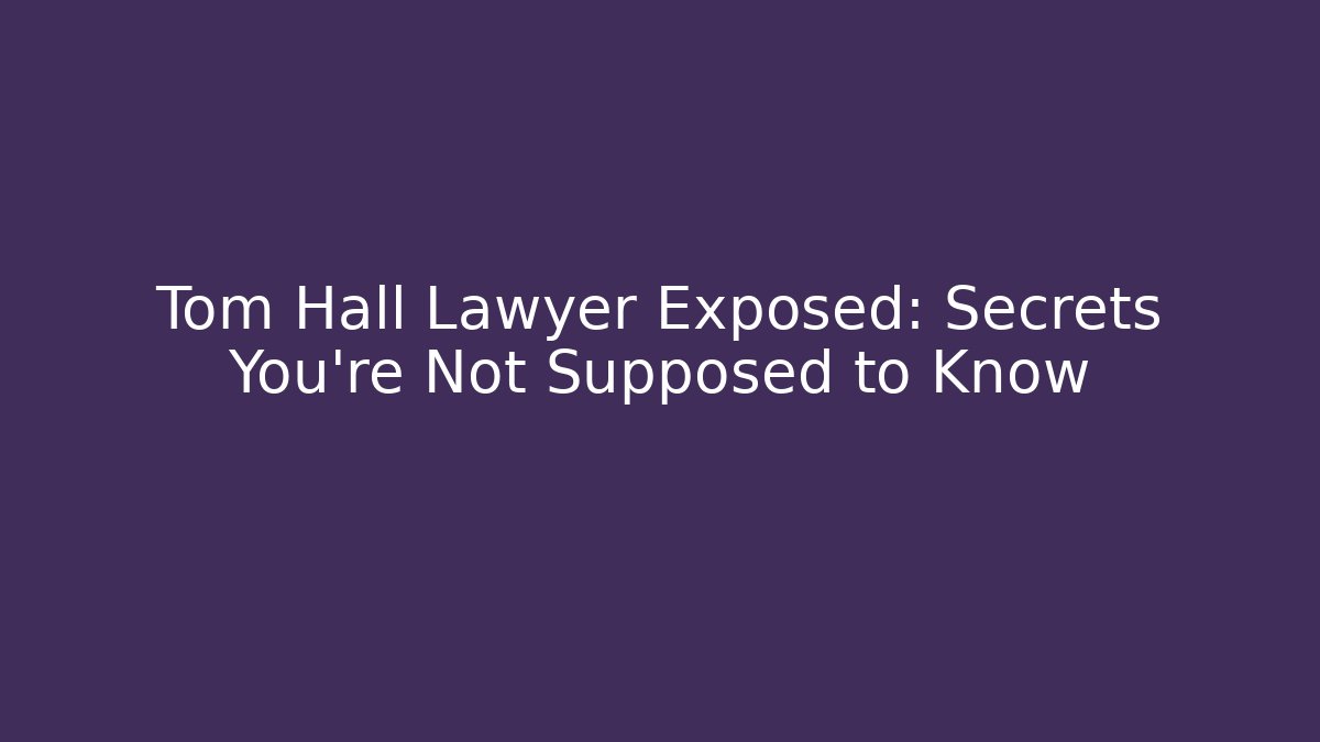 Tom Hall Lawyer Exposed: Secrets You're Not Supposed to Know - V Auction