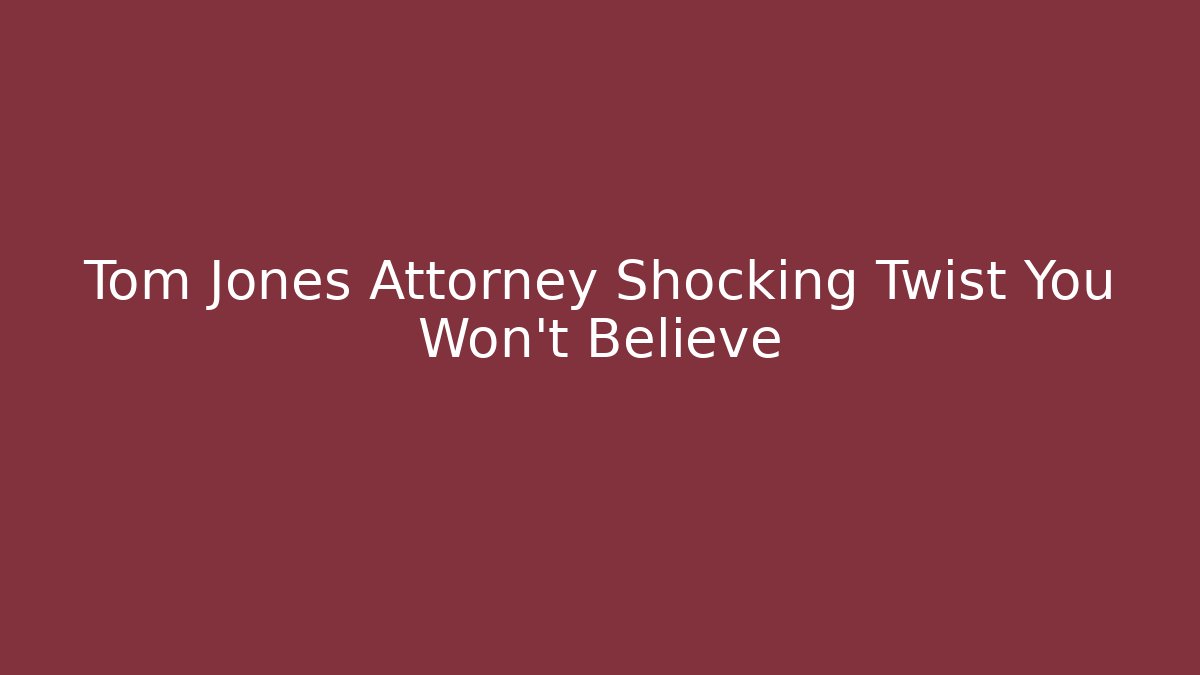 Tom Jones Attorney Shocking Twist You Won't Believe - V Auction