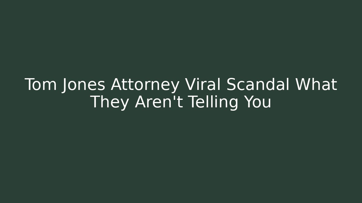 Tom Jones Attorney Viral Scandal What They Aren't Telling You