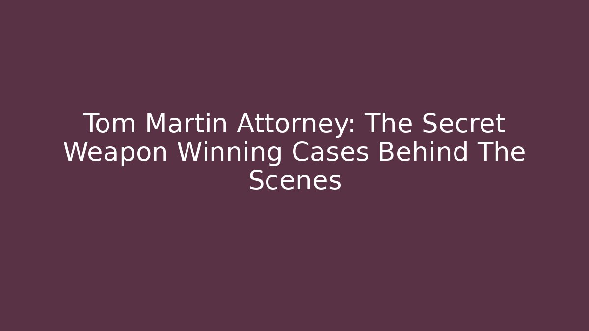 Tom Martin Attorney: The Secret Weapon Winning Cases Behind The Scenes