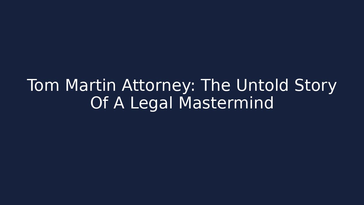 Tom Martin Attorney: The Untold Story Of A Legal Mastermind