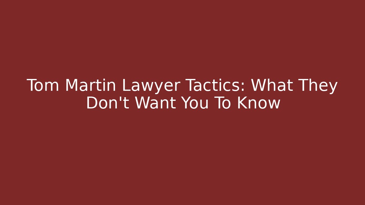 Tom Martin Lawyer Tactics: What They Don't Want You To Know