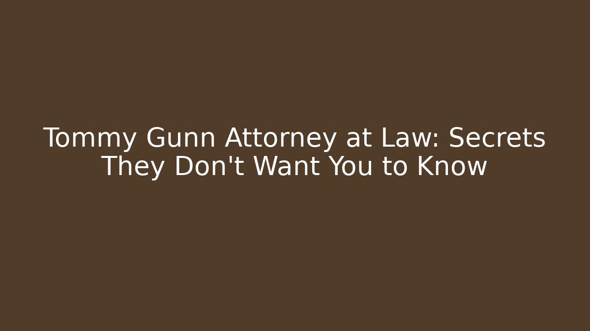 Tommy Gunn Attorney at Law: Secrets They Don’t Want You to Know