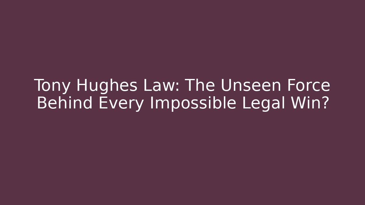 Tony Hughes Law: The Unseen Force Behind Every Impossible Legal Win?