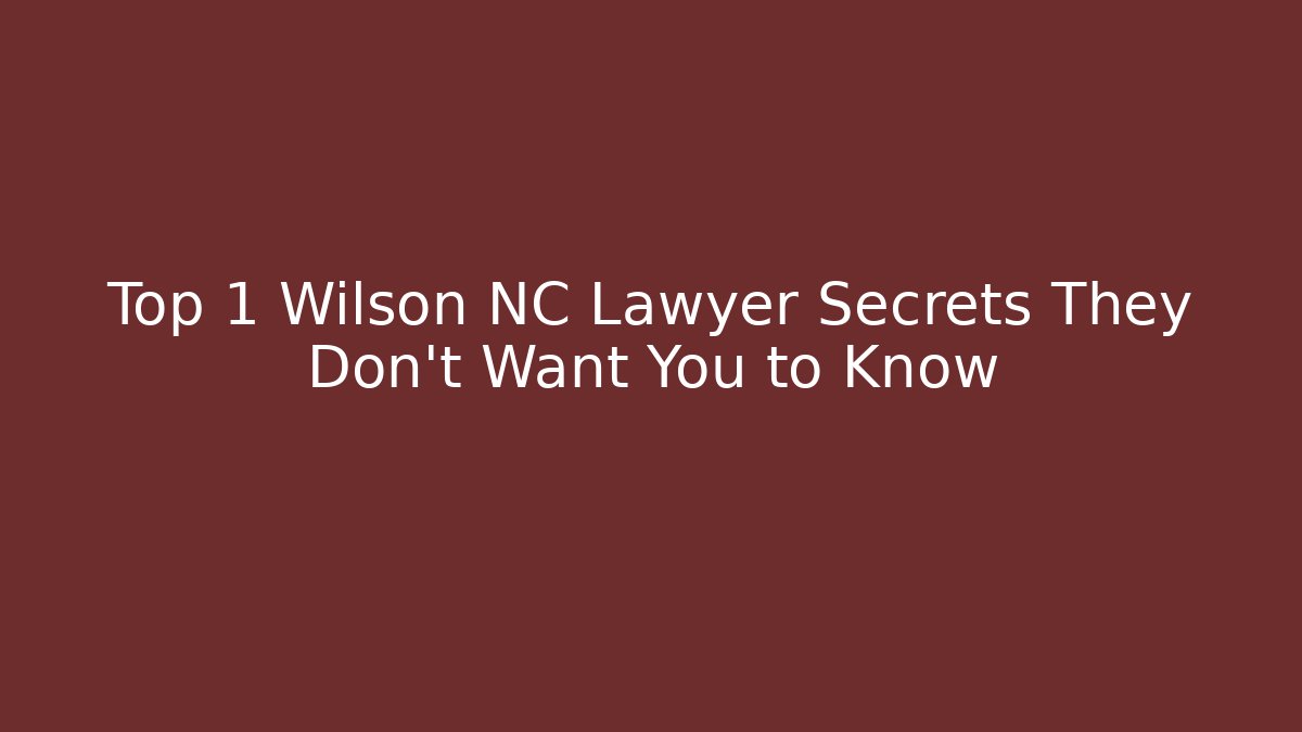 Top 1 Wilson NC Lawyer Secrets They Don't Want You to Know