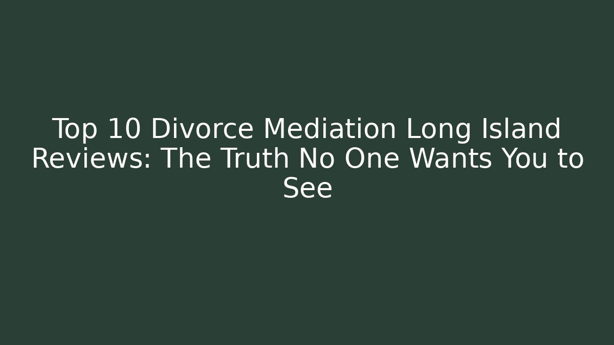 Top 10 Divorce Mediation Long Island Reviews: The Truth No One Wants You to See