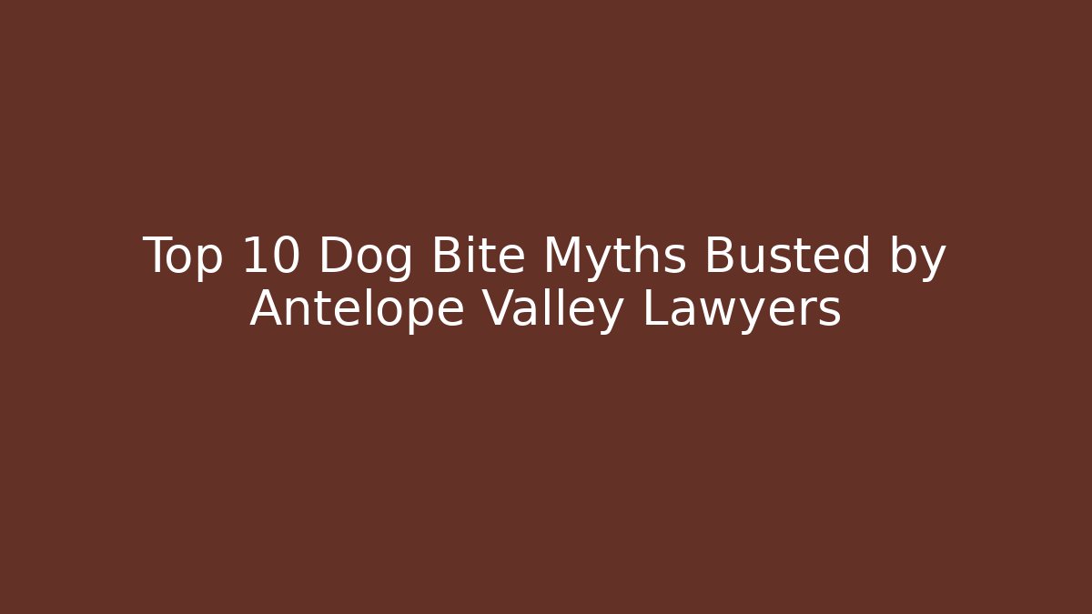 Top 10 Dog Bite Myths Busted by Antelope Valley Lawyers