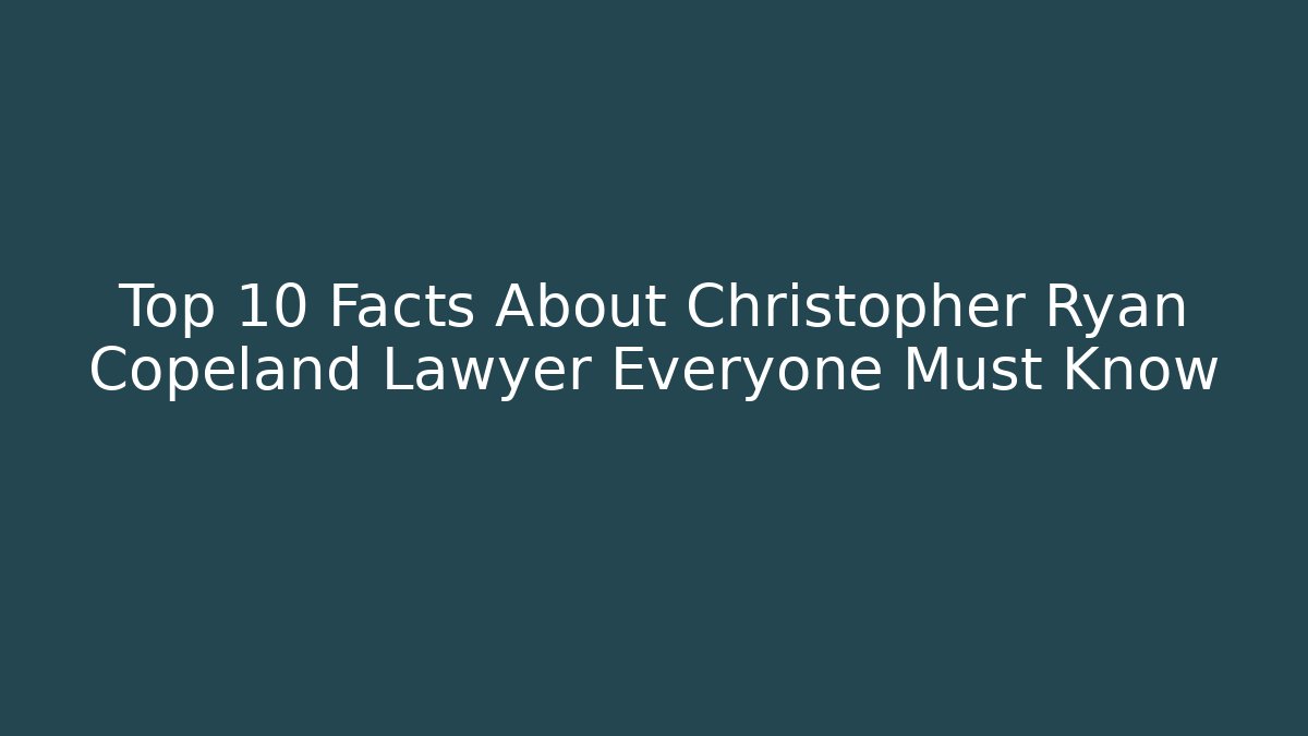 Top 10 Facts About Christopher Ryan Copeland Lawyer Everyone Must Know - V Auction