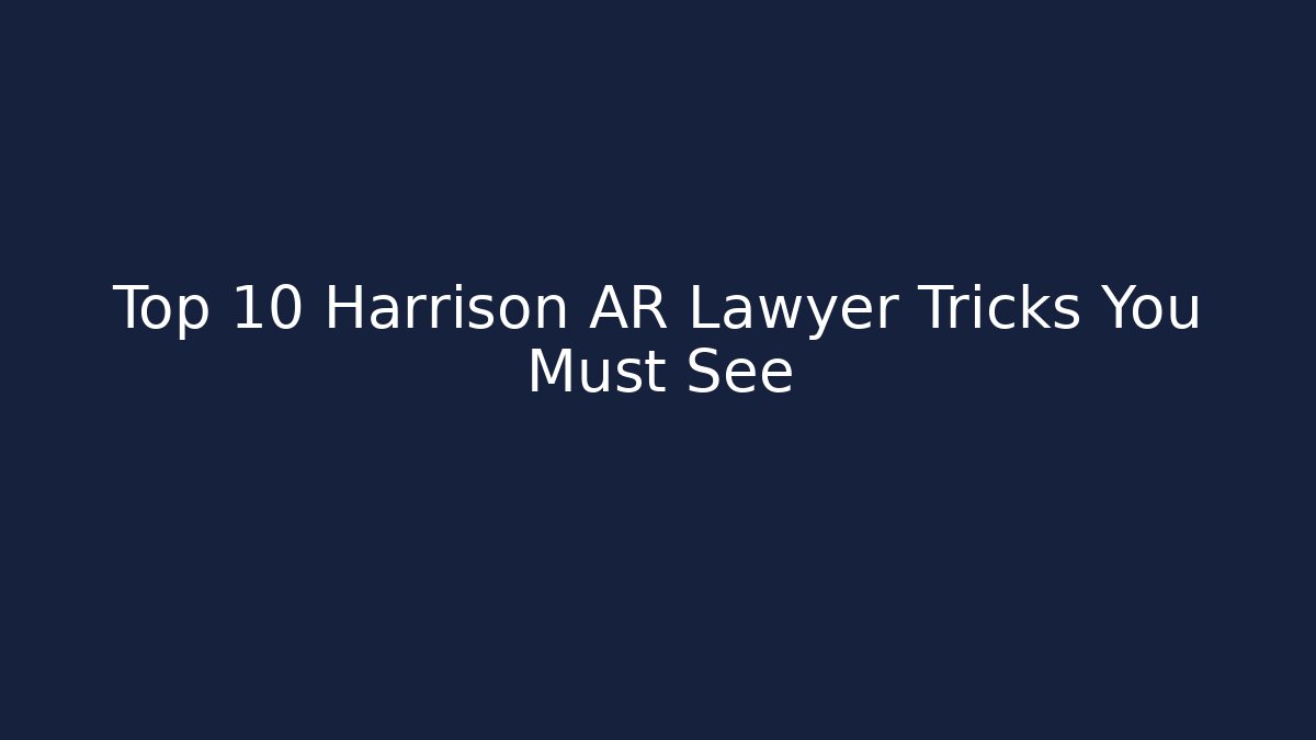 Top 10 Harrison AR Lawyer Tricks You Must See