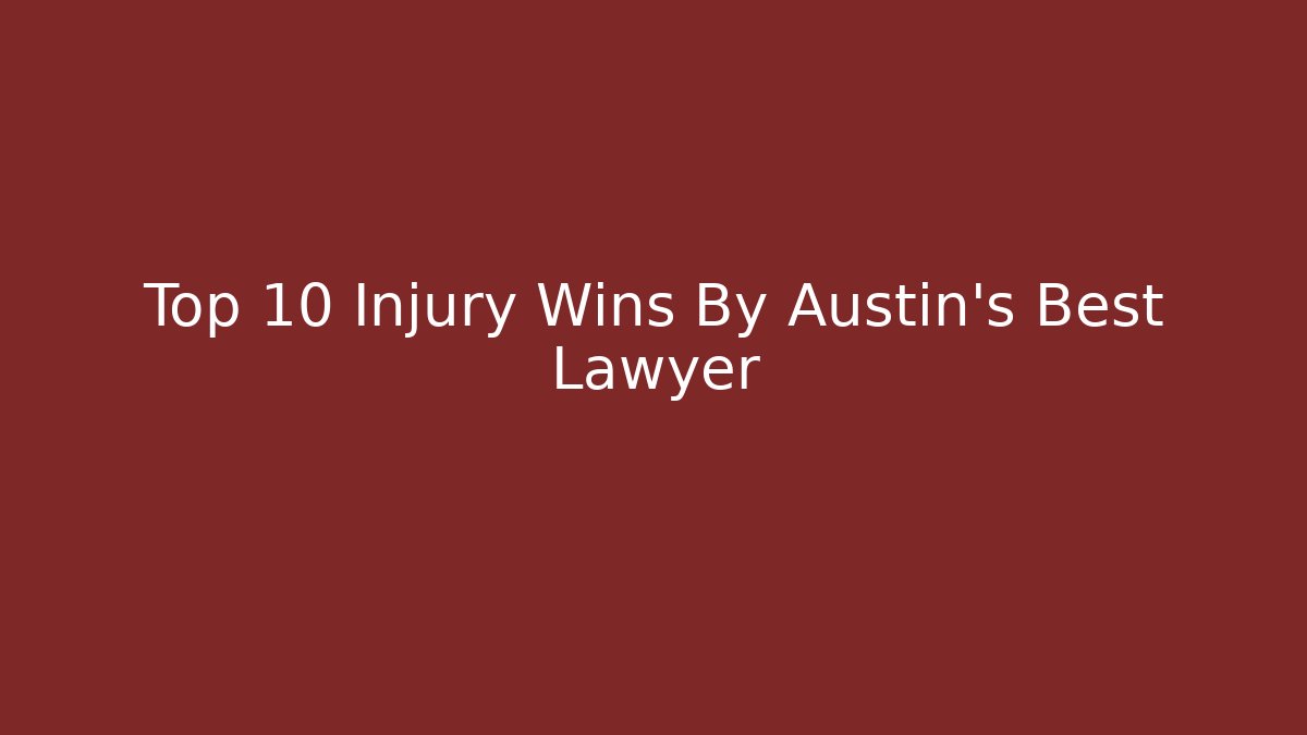 Top 10 Injury Wins By Austin's Best Lawyer