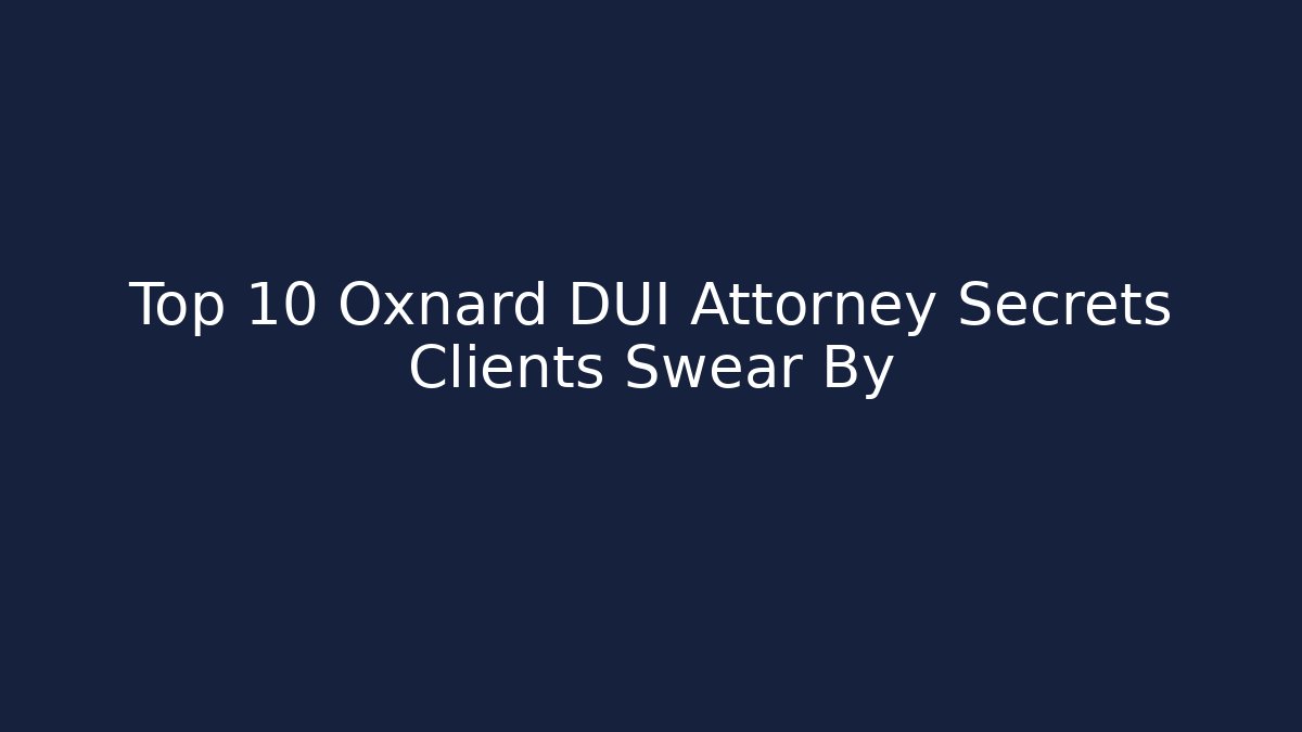 Top 10 Oxnard DUI Attorney Secrets Clients Swear By - V Auction